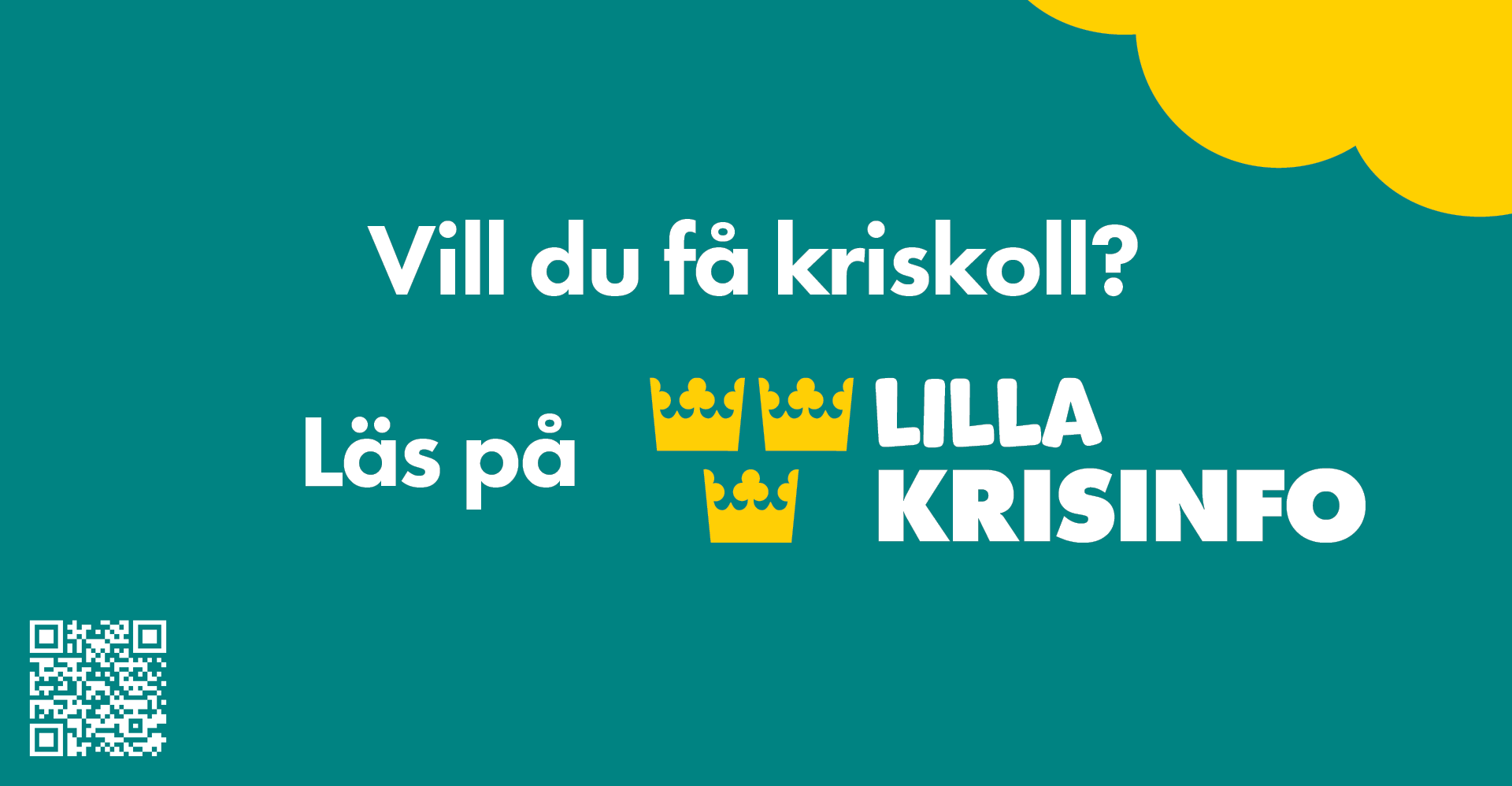En mörkt turkos färgplatta med en gul molnliknande form uppe i högra hörnet. Med vit text står det skrivet: "Vill du få kriskoll? Läs på" och bredvid texten finns loggan för lilla Krisinfo bestående av tre gula kronor och Lilla krisinfo i vit text.