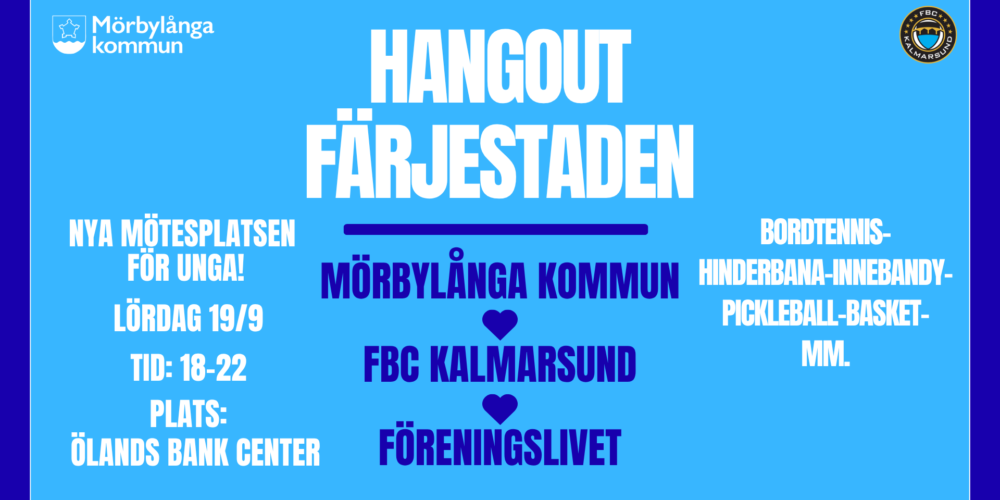 Affisch för ungdomsträff: “HANGOUT FÄRJESTADEN”. Text: “NYA MÖTESPLATSEN FÖR UNGA! LÖRDAG 19/9, TID: 18–22, PLATS: ÖLANDS BANK CENTER”. Arrangörer: “MÖRBYLÅNGA KOMMUN ♥ FBC KALMARSUND ♥ FÖRENINGSLIVET”. Aktiviteter: “BORDTENNIS- HINDERBANA- INNEBANDY- PICKLEBALL- BASKET- MM.”