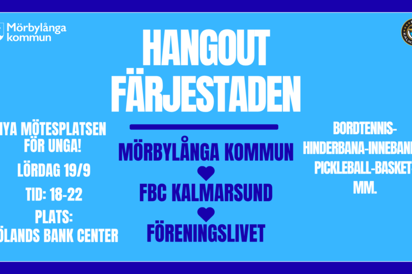Affisch för ungdomsträff: “HANGOUT FÄRJESTADEN”. Text: “NYA MÖTESPLATSEN FÖR UNGA! LÖRDAG 19/9, TID: 18–22, PLATS: ÖLANDS BANK CENTER”. Arrangörer: “MÖRBYLÅNGA KOMMUN ♥ FBC KALMARSUND ♥ FÖRENINGSLIVET”. Aktiviteter: “BORDTENNIS- HINDERBANA- INNEBANDY- PICKLEBALL- BASKET- MM.”